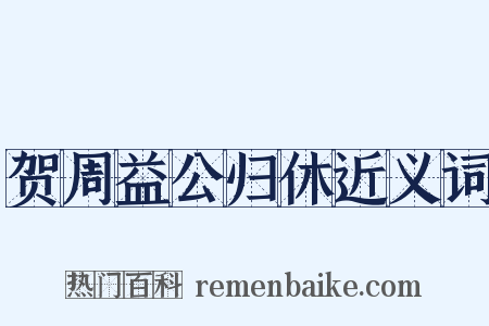 贺周益公归休近义词是什么意思的图片